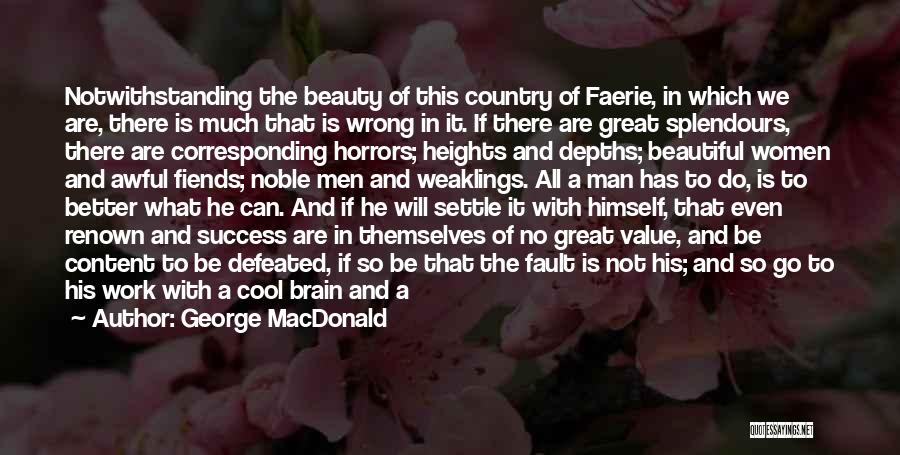 George MacDonald Quotes: Notwithstanding The Beauty Of This Country Of Faerie, In Which We Are, There Is Much That Is Wrong In It.