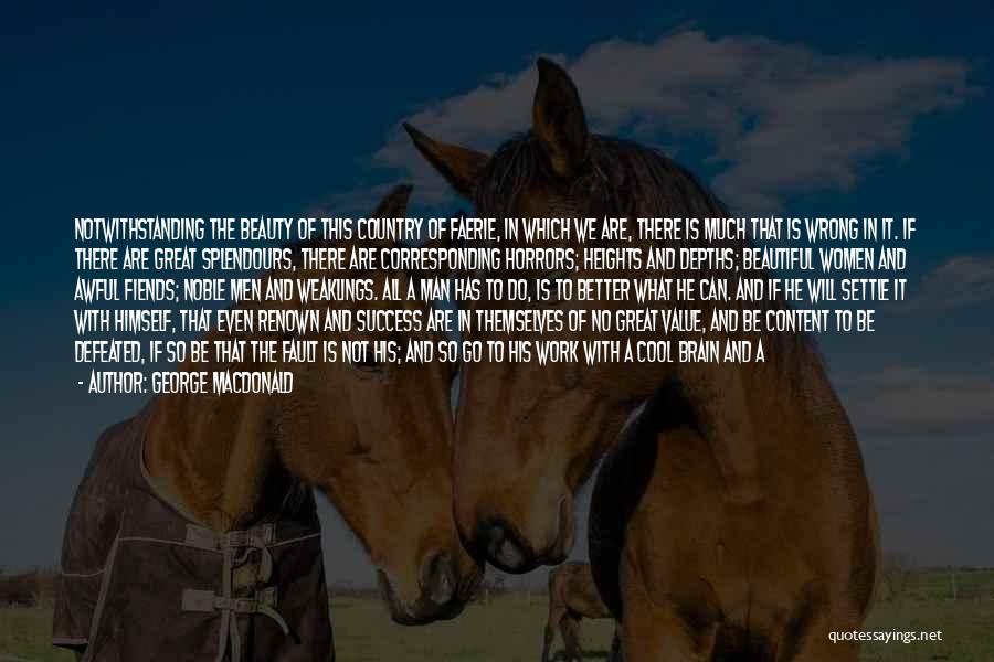 George MacDonald Quotes: Notwithstanding The Beauty Of This Country Of Faerie, In Which We Are, There Is Much That Is Wrong In It.