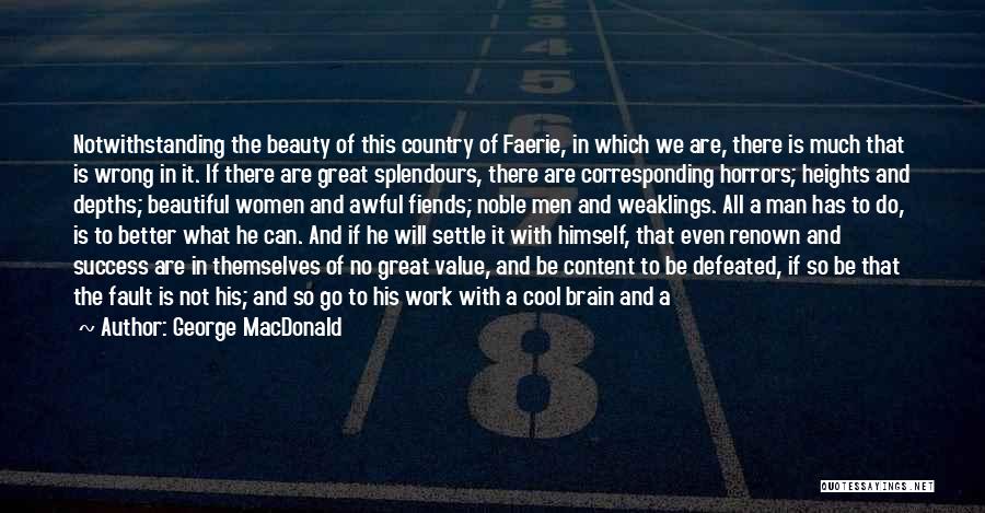 George MacDonald Quotes: Notwithstanding The Beauty Of This Country Of Faerie, In Which We Are, There Is Much That Is Wrong In It.