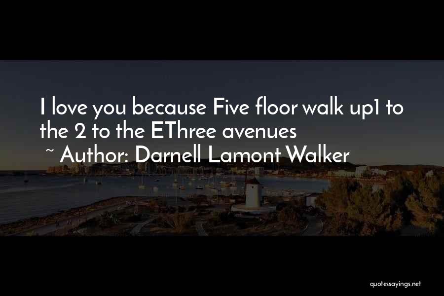 Darnell Lamont Walker Quotes: I Love You Because Five Floor Walk Up1 To The 2 To The Ethree Avenues