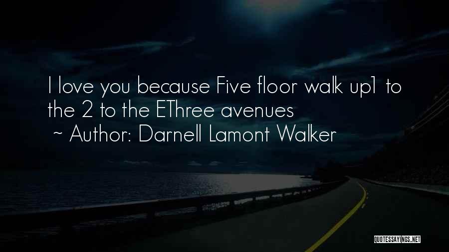 Darnell Lamont Walker Quotes: I Love You Because Five Floor Walk Up1 To The 2 To The Ethree Avenues