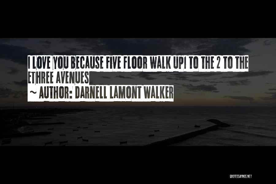 Darnell Lamont Walker Quotes: I Love You Because Five Floor Walk Up1 To The 2 To The Ethree Avenues