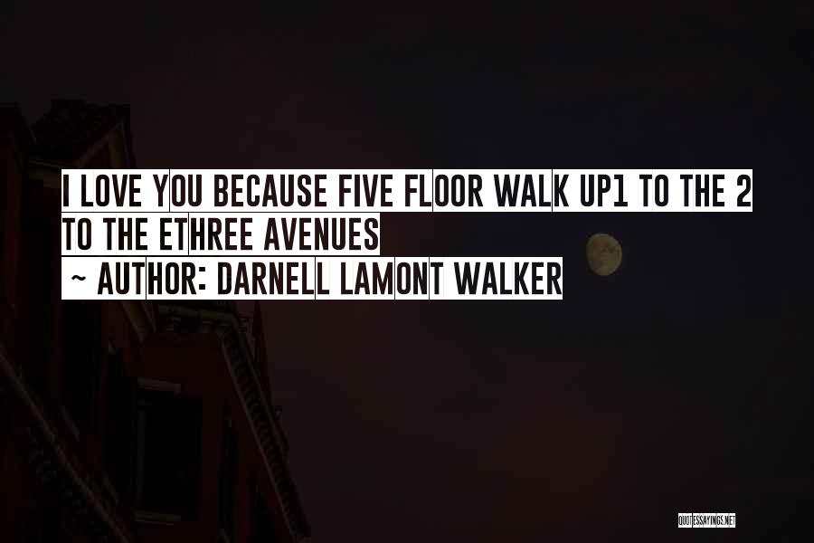 Darnell Lamont Walker Quotes: I Love You Because Five Floor Walk Up1 To The 2 To The Ethree Avenues