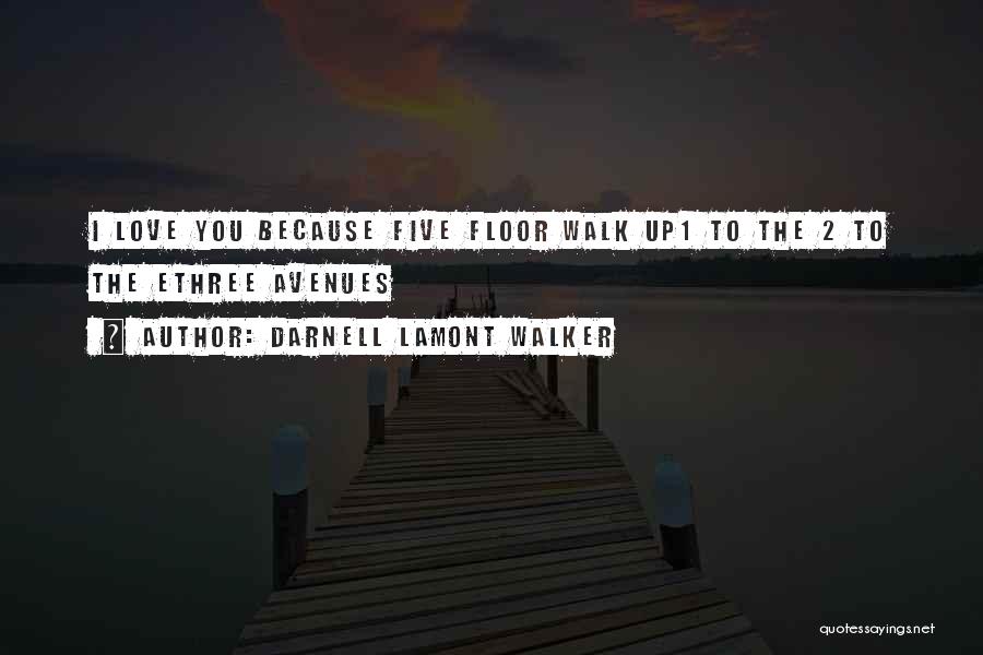 Darnell Lamont Walker Quotes: I Love You Because Five Floor Walk Up1 To The 2 To The Ethree Avenues