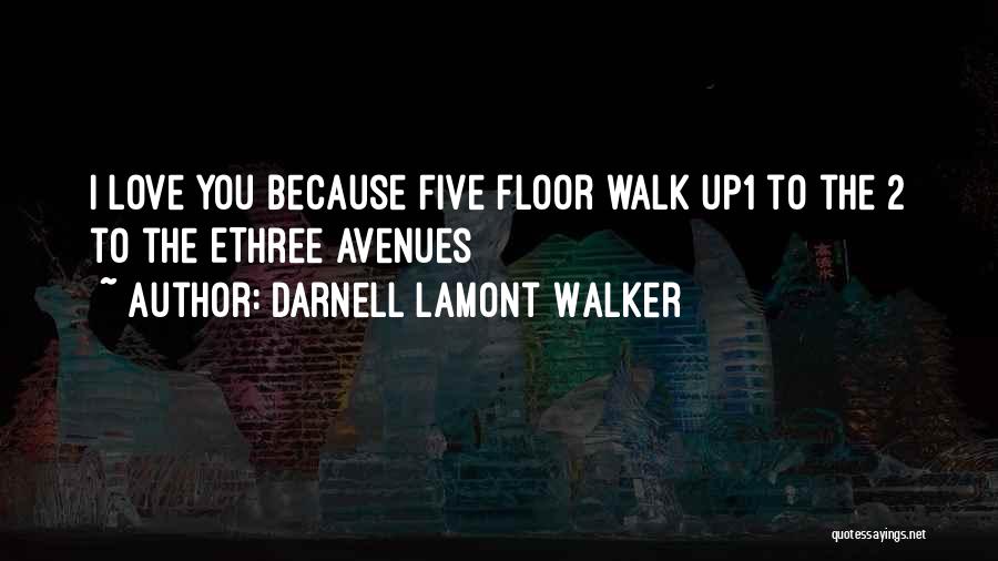 Darnell Lamont Walker Quotes: I Love You Because Five Floor Walk Up1 To The 2 To The Ethree Avenues