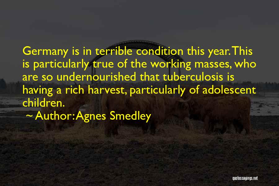 Agnes Smedley Quotes: Germany Is In Terrible Condition This Year. This Is Particularly True Of The Working Masses, Who Are So Undernourished That