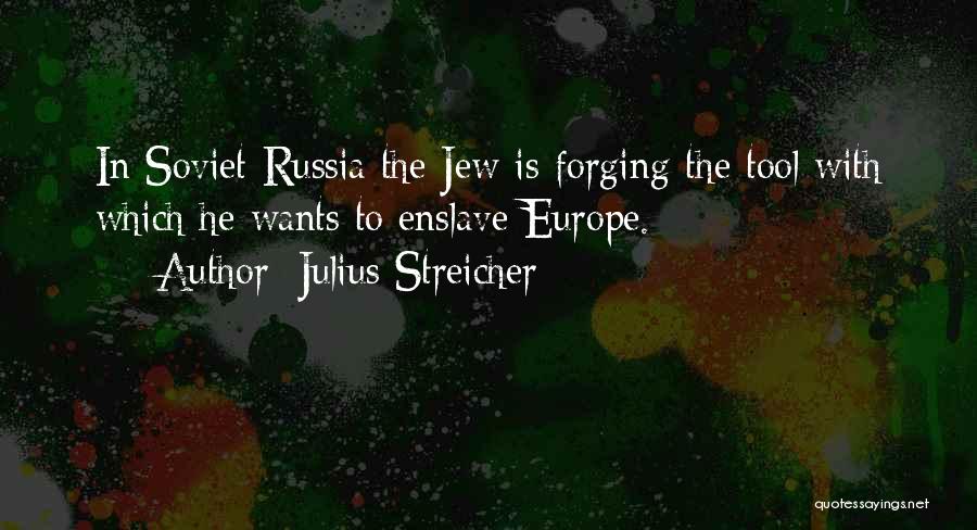 Julius Streicher Quotes: In Soviet-russia The Jew Is Forging The Tool With Which He Wants To Enslave Europe.