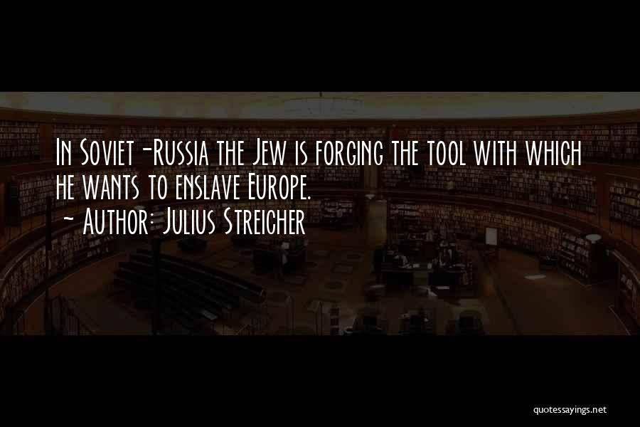 Julius Streicher Quotes: In Soviet-russia The Jew Is Forging The Tool With Which He Wants To Enslave Europe.