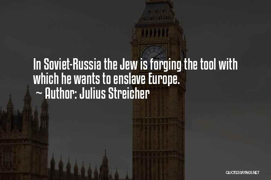 Julius Streicher Quotes: In Soviet-russia The Jew Is Forging The Tool With Which He Wants To Enslave Europe.