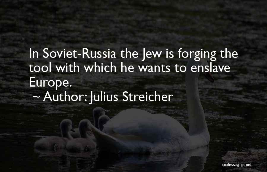 Julius Streicher Quotes: In Soviet-russia The Jew Is Forging The Tool With Which He Wants To Enslave Europe.