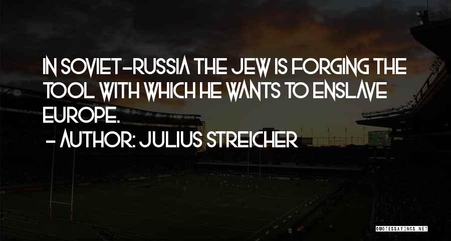 Julius Streicher Quotes: In Soviet-russia The Jew Is Forging The Tool With Which He Wants To Enslave Europe.