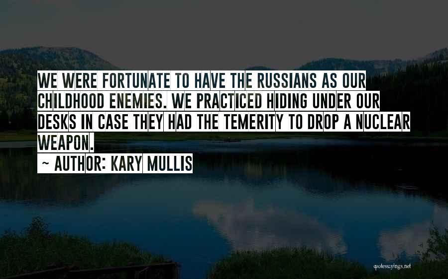 Kary Mullis Quotes: We Were Fortunate To Have The Russians As Our Childhood Enemies. We Practiced Hiding Under Our Desks In Case They