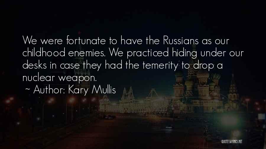 Kary Mullis Quotes: We Were Fortunate To Have The Russians As Our Childhood Enemies. We Practiced Hiding Under Our Desks In Case They