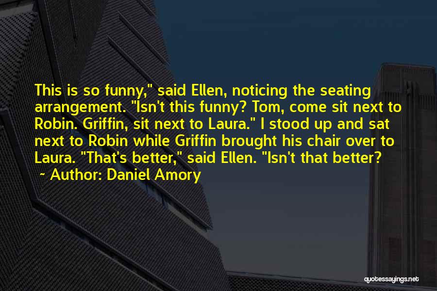 Daniel Amory Quotes: This Is So Funny, Said Ellen, Noticing The Seating Arrangement. Isn't This Funny? Tom, Come Sit Next To Robin. Griffin,