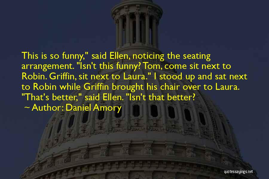 Daniel Amory Quotes: This Is So Funny, Said Ellen, Noticing The Seating Arrangement. Isn't This Funny? Tom, Come Sit Next To Robin. Griffin,