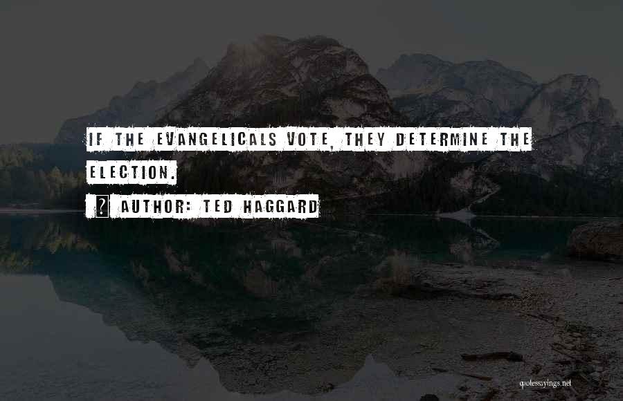 Ted Haggard Quotes: If The Evangelicals Vote, They Determine The Election.