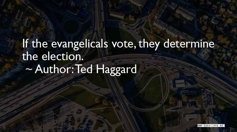 Ted Haggard Quotes: If The Evangelicals Vote, They Determine The Election.