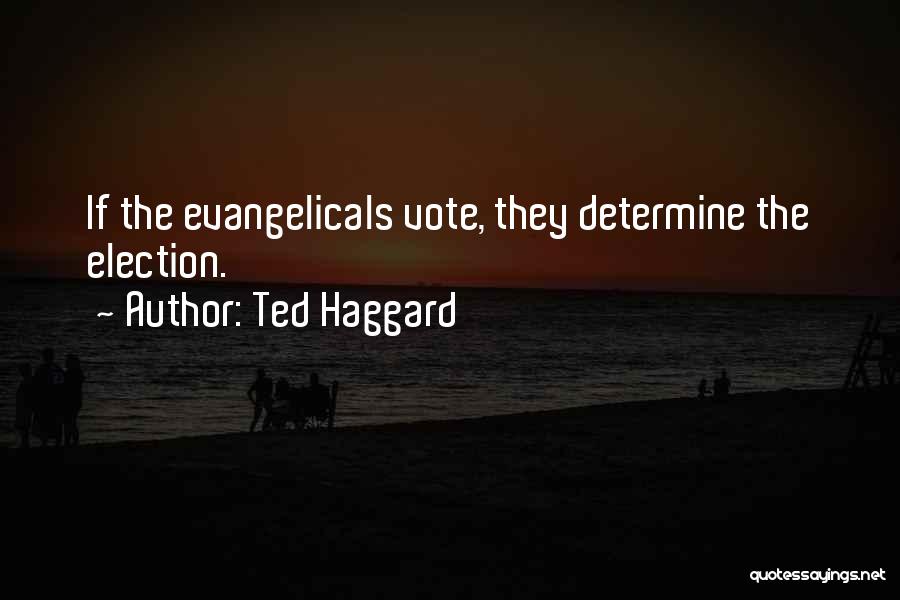 Ted Haggard Quotes: If The Evangelicals Vote, They Determine The Election.