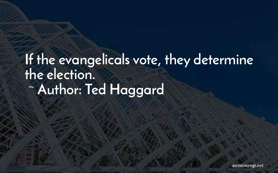 Ted Haggard Quotes: If The Evangelicals Vote, They Determine The Election.