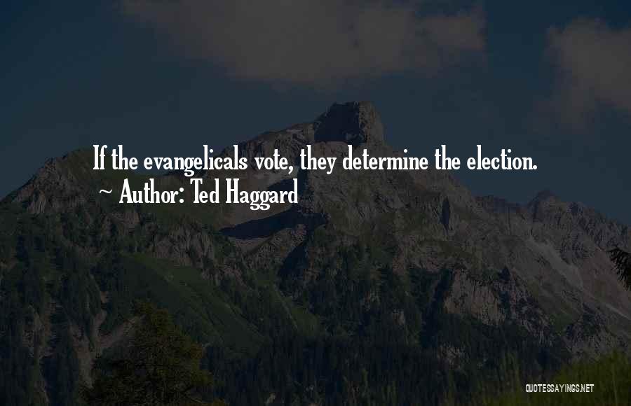 Ted Haggard Quotes: If The Evangelicals Vote, They Determine The Election.