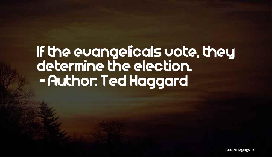 Ted Haggard Quotes: If The Evangelicals Vote, They Determine The Election.