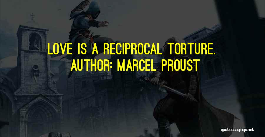 Marcel Proust Quotes: Love Is A Reciprocal Torture.