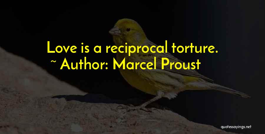 Marcel Proust Quotes: Love Is A Reciprocal Torture.