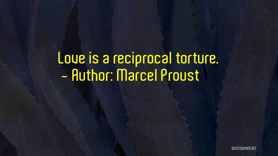 Marcel Proust Quotes: Love Is A Reciprocal Torture.