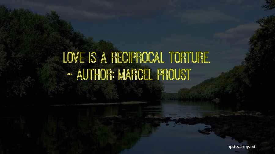 Marcel Proust Quotes: Love Is A Reciprocal Torture.