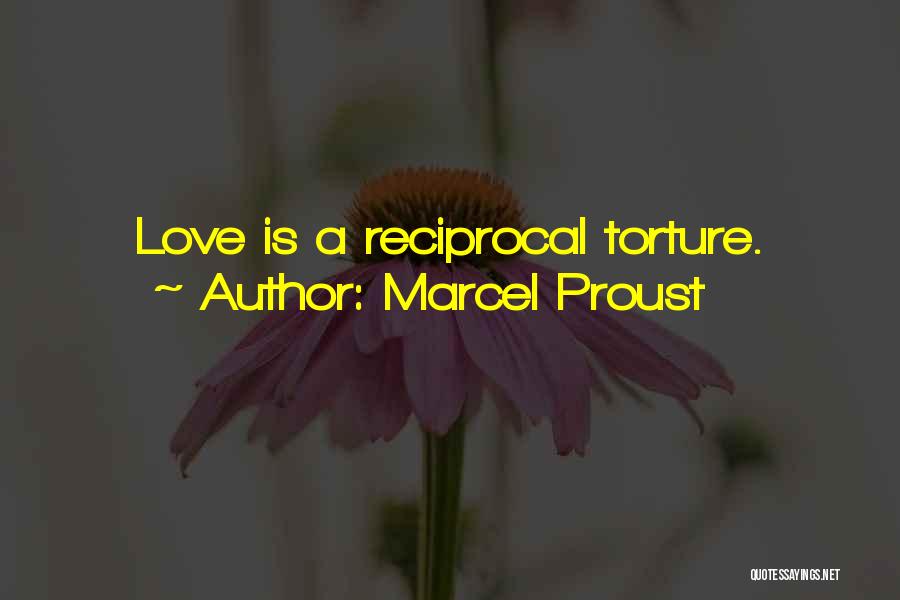 Marcel Proust Quotes: Love Is A Reciprocal Torture.