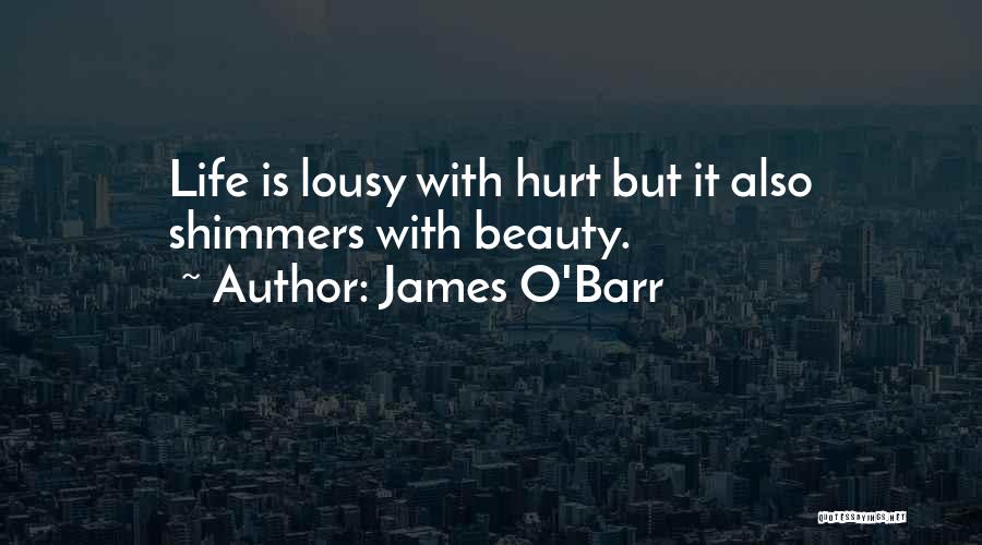 James O'Barr Quotes: Life Is Lousy With Hurt But It Also Shimmers With Beauty.