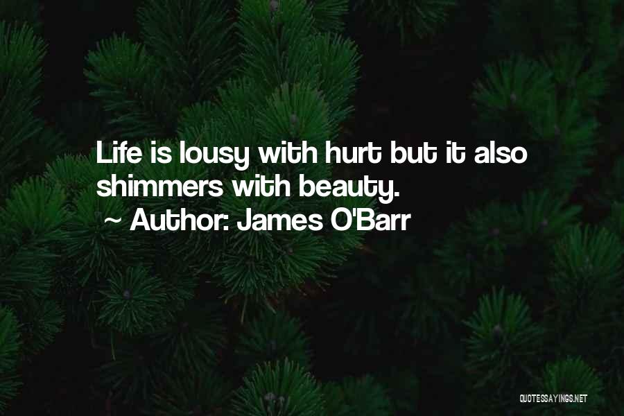 James O'Barr Quotes: Life Is Lousy With Hurt But It Also Shimmers With Beauty.