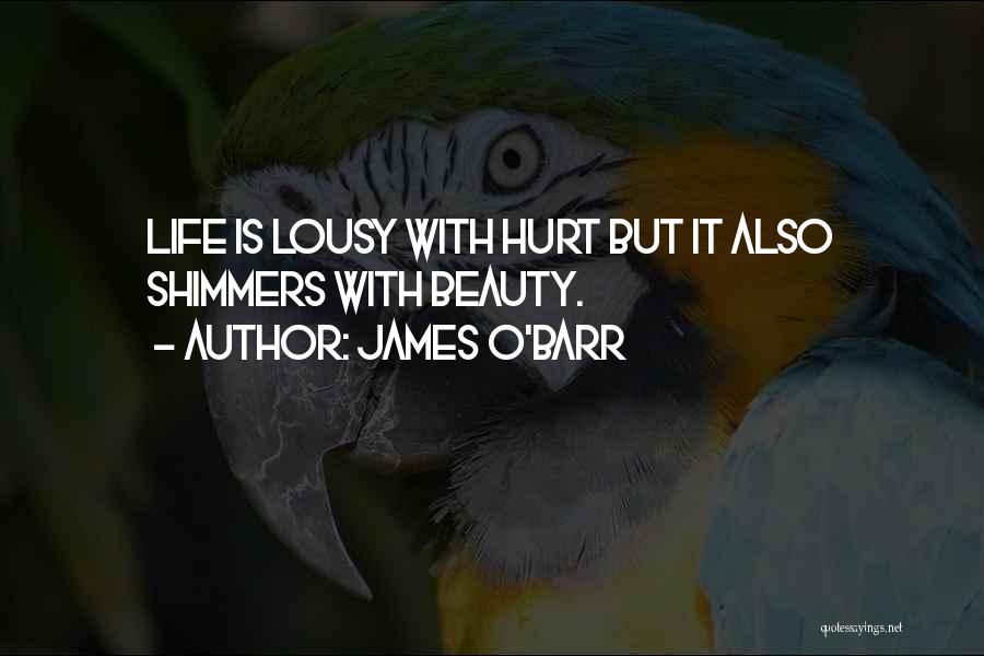 James O'Barr Quotes: Life Is Lousy With Hurt But It Also Shimmers With Beauty.