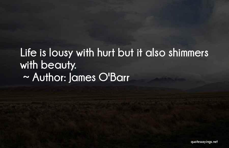 James O'Barr Quotes: Life Is Lousy With Hurt But It Also Shimmers With Beauty.