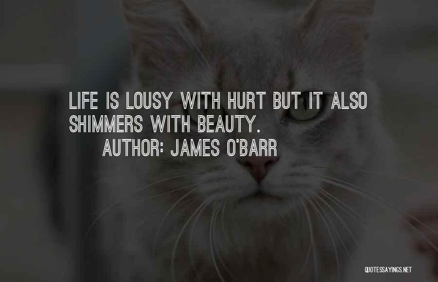 James O'Barr Quotes: Life Is Lousy With Hurt But It Also Shimmers With Beauty.