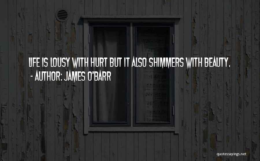 James O'Barr Quotes: Life Is Lousy With Hurt But It Also Shimmers With Beauty.