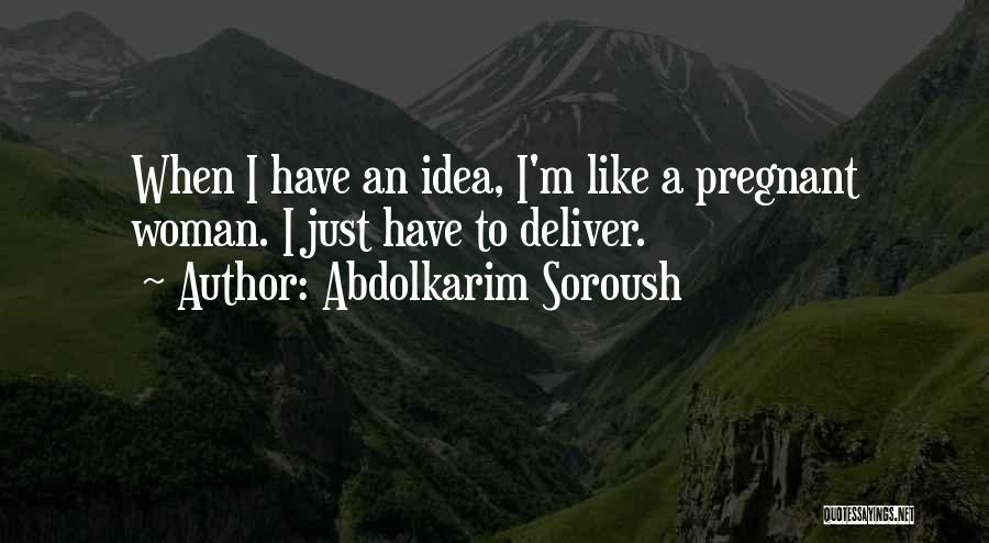 Abdolkarim Soroush Quotes: When I Have An Idea, I'm Like A Pregnant Woman. I Just Have To Deliver.