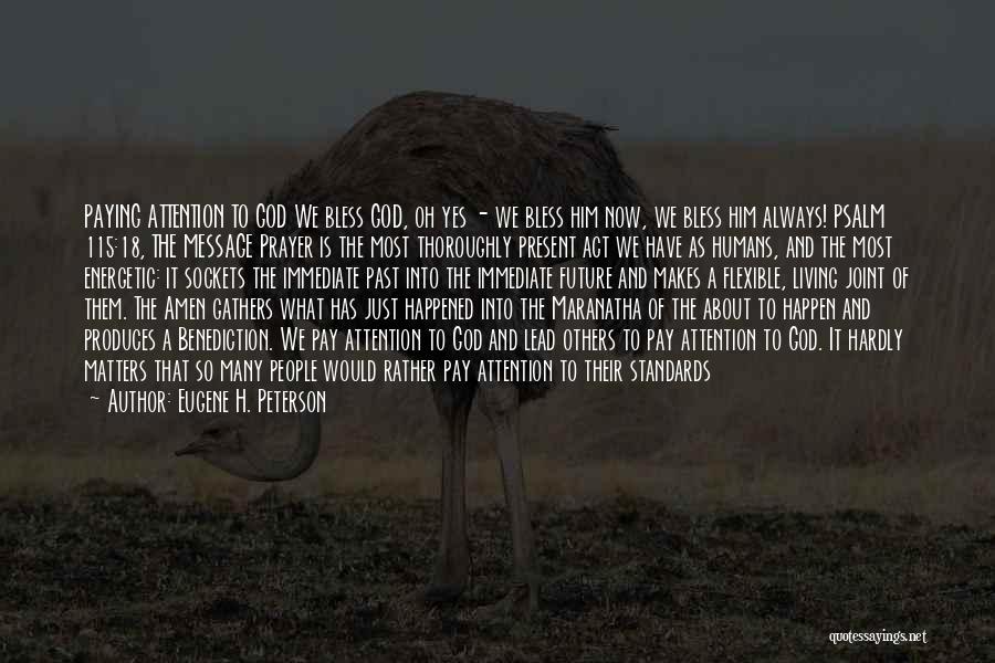 Eugene H. Peterson Quotes: Paying Attention To God We Bless God, Oh Yes - We Bless Him Now, We Bless Him Always! Psalm 115:18,