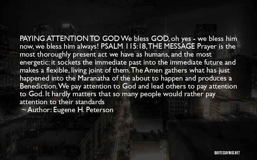 Eugene H. Peterson Quotes: Paying Attention To God We Bless God, Oh Yes - We Bless Him Now, We Bless Him Always! Psalm 115:18,