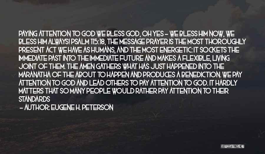 Eugene H. Peterson Quotes: Paying Attention To God We Bless God, Oh Yes - We Bless Him Now, We Bless Him Always! Psalm 115:18,