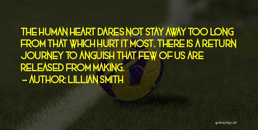 Lillian Smith Quotes: The Human Heart Dares Not Stay Away Too Long From That Which Hurt It Most. There Is A Return Journey