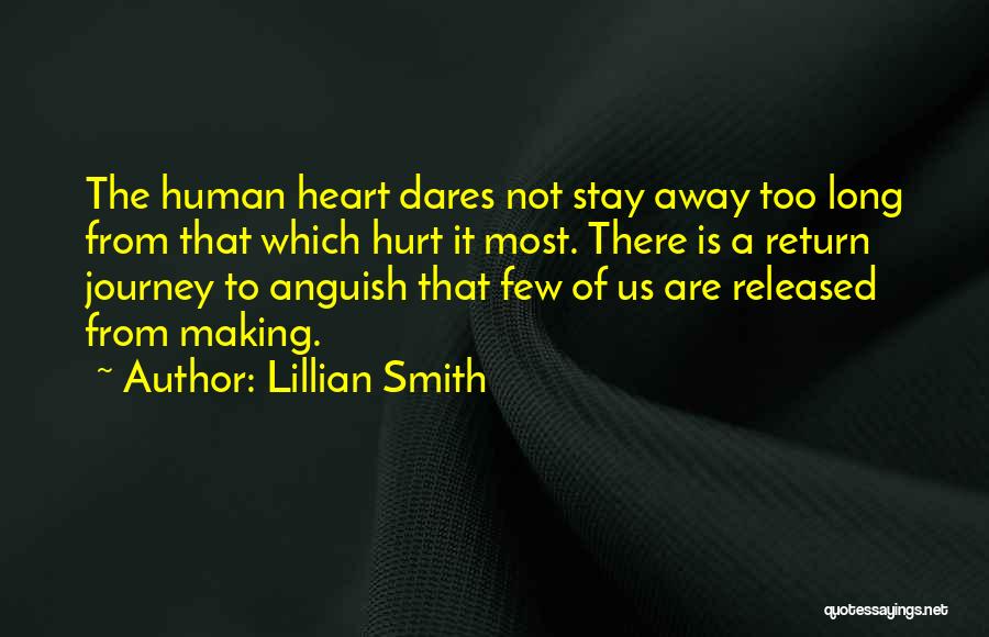 Lillian Smith Quotes: The Human Heart Dares Not Stay Away Too Long From That Which Hurt It Most. There Is A Return Journey