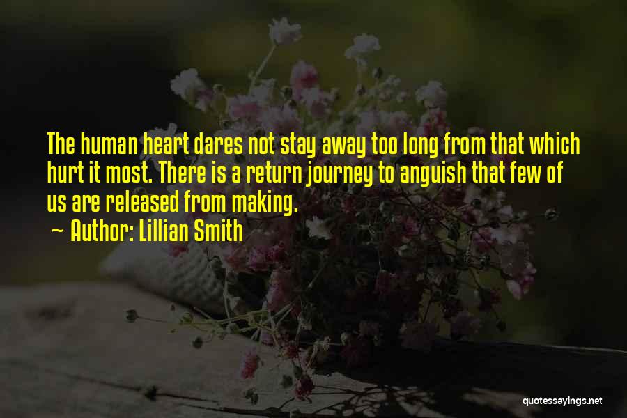 Lillian Smith Quotes: The Human Heart Dares Not Stay Away Too Long From That Which Hurt It Most. There Is A Return Journey