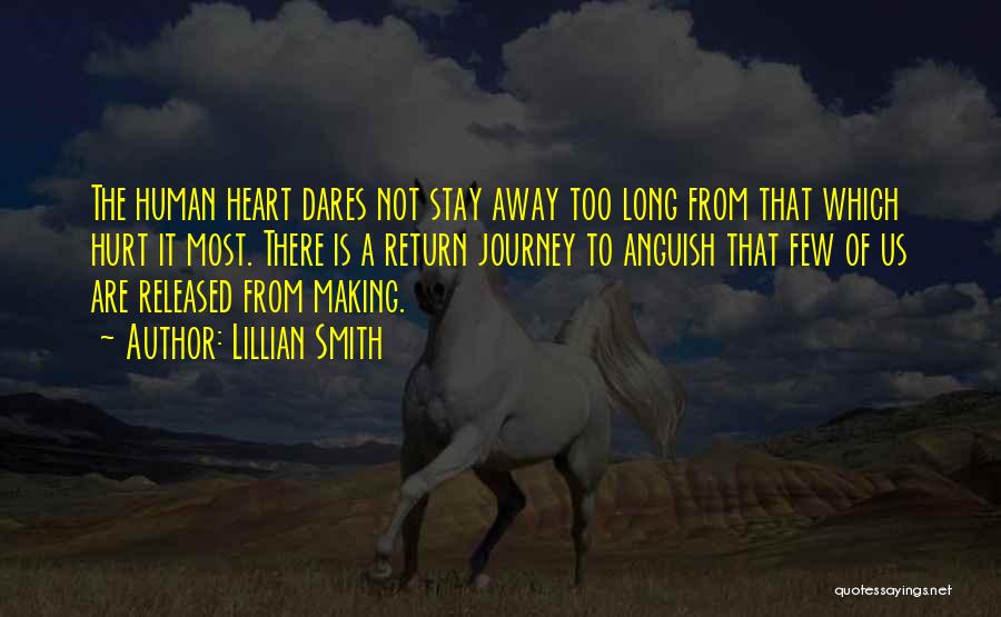 Lillian Smith Quotes: The Human Heart Dares Not Stay Away Too Long From That Which Hurt It Most. There Is A Return Journey