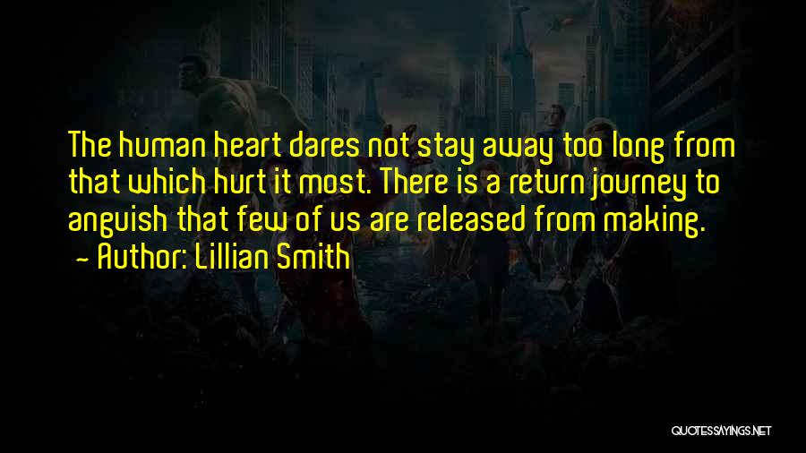 Lillian Smith Quotes: The Human Heart Dares Not Stay Away Too Long From That Which Hurt It Most. There Is A Return Journey