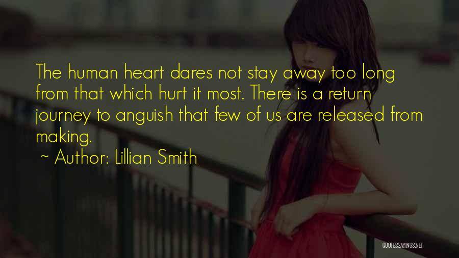 Lillian Smith Quotes: The Human Heart Dares Not Stay Away Too Long From That Which Hurt It Most. There Is A Return Journey