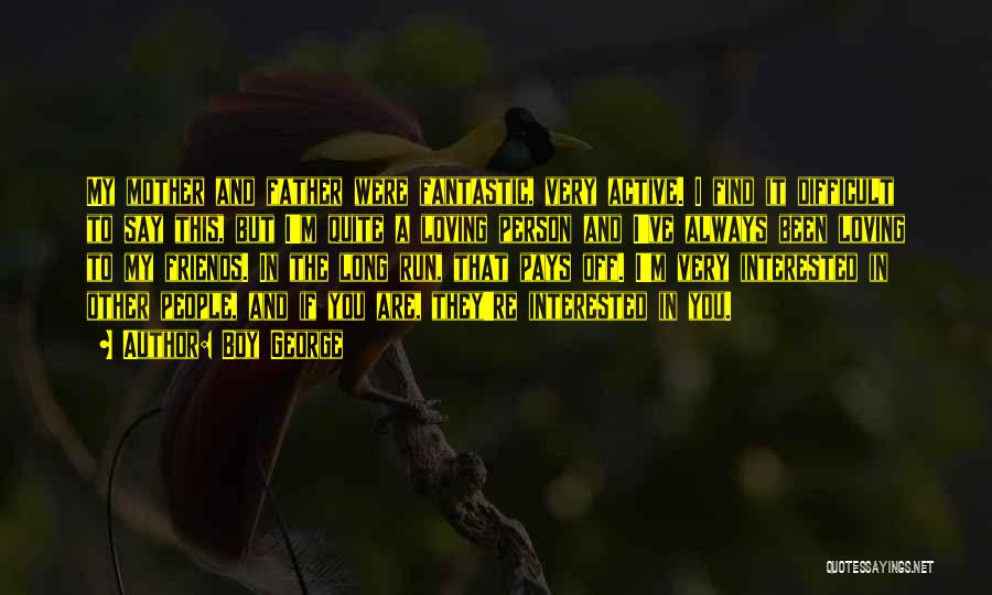 Boy George Quotes: My Mother And Father Were Fantastic, Very Active. I Find It Difficult To Say This, But I'm Quite A Loving