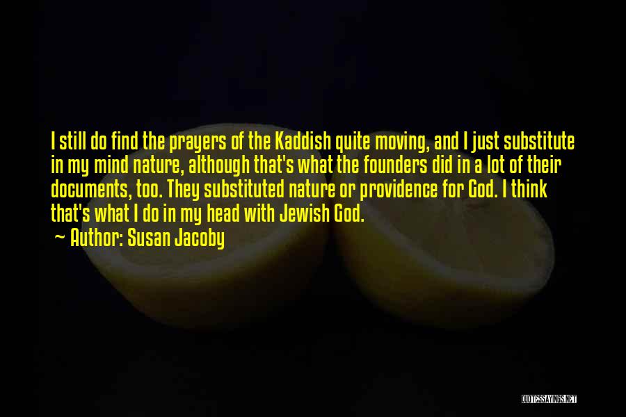 Susan Jacoby Quotes: I Still Do Find The Prayers Of The Kaddish Quite Moving, And I Just Substitute In My Mind Nature, Although