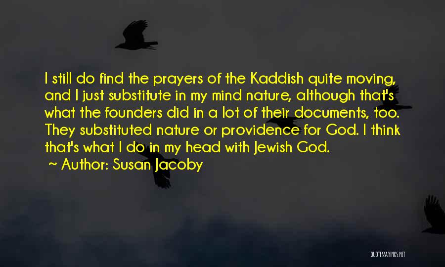 Susan Jacoby Quotes: I Still Do Find The Prayers Of The Kaddish Quite Moving, And I Just Substitute In My Mind Nature, Although