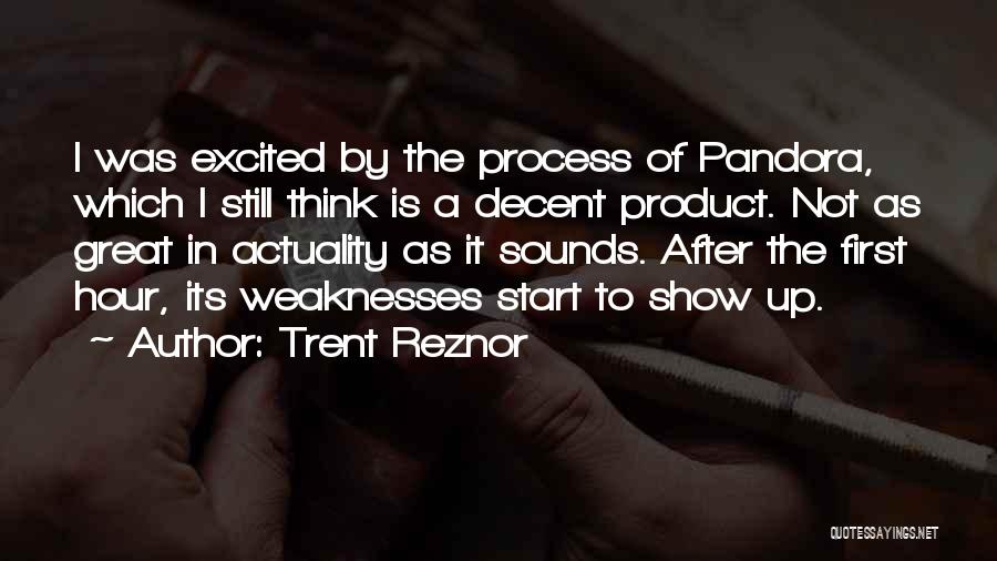Trent Reznor Quotes: I Was Excited By The Process Of Pandora, Which I Still Think Is A Decent Product. Not As Great In